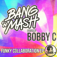 Bang 'n Mash ft Bobby C - Funky Collaboration EP by Bang 'n Mash