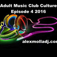Adult Music Club Culture Episode 4 2016 by Alex Molla DJ - AM Music Culture