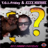 T.G.I.-Friday & ALEX.MachinE - EHY.MOOOOTHHHER.EX by T.G.I.-Friday