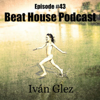 Beat House Episode #43 by Iván Glez