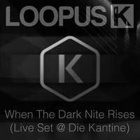 Loopus K - When The Dark Nite Rises (Live @ Die Kantine) by Loopus K