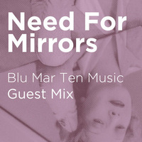 Need For Mirrors - BMTM Guest Mix by Blu Mar Ten