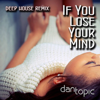 If you lose your mind [deephouse remix] by Dan Topic