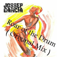 Jossep Garcia - Roar Of The Drum ( Original Mix ) by Jossep Garcia