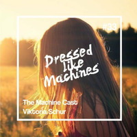 The Machine Cast #33 by Viktoria Schur by Dressed Like Machines