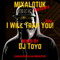 MIXALOTUK Presents - I Will Trap You! 2016 Mixed By DJ Toyo by DJ Toyo