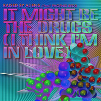 It Might Be The Drugs (I Think I'm in Love) //feat// Phoenix Redd by Raised by Aliens