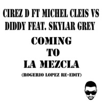 [FREE DOWNLOAD]CirezD,MichelCleis Vs Diddy ft. SkylarGrey-Coming To La Mezcla (RogerioLopez Re-Edit) by Rogerio Lopez