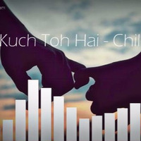 Kuch Toh Hai - ChillMix(DJAnam by DJAnam