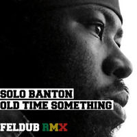 SOLO BANTON - OLD TIME SOMETHING (Feldub RMX) - FREE DL by Feldub