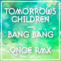 Tomorrow`s Children - Bang Bang (Qnoe Remix) by Qnoe