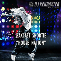 DJ KenBaxter's Baxcast Shortie - &quot;House Nation&quot; - 2014-11-19 by DJ KenBaxter