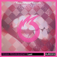 FR3SH FR3VKQUENCY ~ Lust (KJR Exclusive) by Keep Jammin' Records