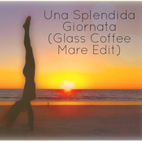 Una Splendida Giornata(Glass Coffee Mare Edit) by Glass Coffee
