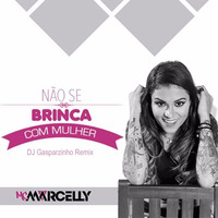 Marcelly - Não Se Brinca Com Mulher (DJ Gasparzinho Remix) by djgasparzinho