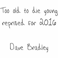 Dave Bradley - Too Old to Die Young by Dave Bradley