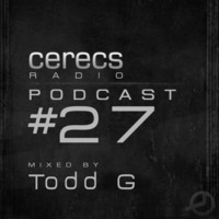 Cerecs Radio Podcast #27 with Todd G by Cerecs Radio Show