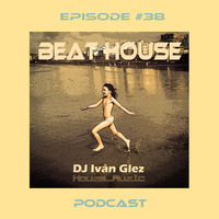 Beat House Episode #38 by Iván Glez