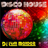 DJ Ivan Mendez - Disco House by DJ Ivan Mendez