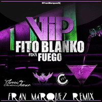 Fito Blanko Ft. Fuego - V.I.P (Fran Márquez Remix) by Fran Márquez