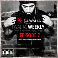 @DJWALIAUK - Ep.7 #WaliasWeekly by DJ WALIA
