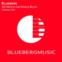 Blueberg - We Watch The World Burn [Free Download] by Blueberg