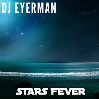Dj Eyerman - Stars Fever by Dj Eyerman
