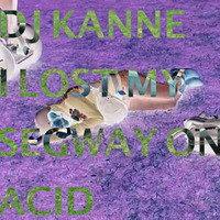 DJ Kanne - I lost my Segway on Acid by I'M IN LOVE WITH - KOLLEKTIV