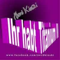 Nerd Kinski - Ihr habt Titanium II by Nerd Kinski