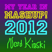 Nerd Kinski - My Year in Mashup! 2012 by Nerd Kinski