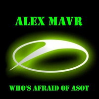 Alex MAVR - Who's Afraid of ASOT by Alex MAVR