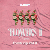 RAYVANNY X DJRAY FLOWERS II MIX ( FRESH VIP VOL 8 ) by DJRAY THE WORLD FINEST