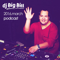 Dj. Big Bill - 2016 march podcast by Dj. Big Bill