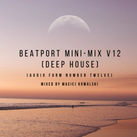Maciej Kowalski/VA - Beatport Mini-Mix V12 (Deep House) by Maciej Kowalski