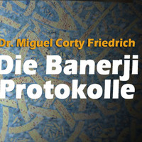Die Banerji-Protokolle Teil 2 - Dr. Miguel Corty Friedrich by NuoFlix