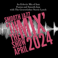 Smooth Jazz IN THE MIX Show - 15-04-24 by The Groovefather