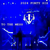 2024 FORTY SIX  - TO THE MESS by Flipp Flipp