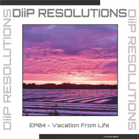 Diip Resolutions EP04 - Vacation From Life - 121bpm - 140622 by Anon 11