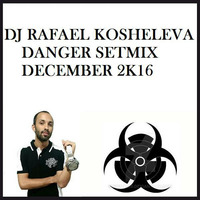 DJ Rafael Kosheleva - Danger Setmix December 2K16 by DJ Rafael Kosheleva