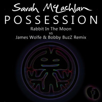 Sarah McLachlan – Possession (Rabbit In The Moon vs James Wolfe &amp; Bobby BuzZ Official Remix) by Frajile