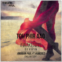 TOH PHIR AAO - DJ VIPIN - ANIRBAN PAUL FT. HUMEREZ - 2K15 CHILLOUT EDIT by Anirban Paul