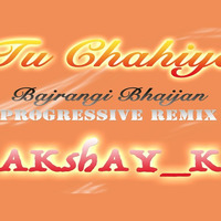Tu Chahiye (Bajarangi Bhaijan) Demo - (Progressive House) - AKshAY K by Akshay Kale