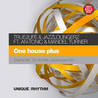 True2life & Jazzloungerz  feat. An-Tonic  & Mandel Turner - One House Plus HIT IT MIX by RichTrue2life