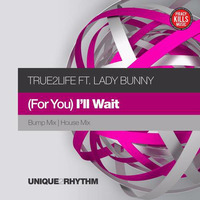 True2life feat. Lady Bunny - (For You) I'll Wait (Bump Mix) EDIT by RichTrue2life