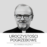 Uroczystości pogrzebowe śp. ks. Proboszcza Marka Hajdyły