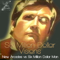 New Arcades vs Six Million Dollar Man - Six Million Dollar Visions by satis5d