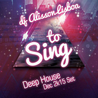 TO SING - DJ ALISSON LISBOA - SET DEEP HOUSE DECEMBER 2K15 by DJ ALISSON LISBOA