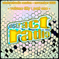 abstractradio session fifty - part one [of six] - november 2022 by AbstractRadio
