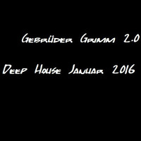 Gebrüder Grimm 2.0 Deep House Januar 2016 Mix by Gebrüder Grimm 2.0