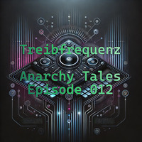 Treibfrequenz - Anarchy Tales Episode 012 by Treibfrequenz and Mike Phobos